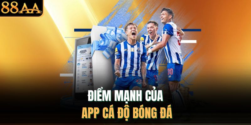 Điểm mạnh của app cá độ bóng đá