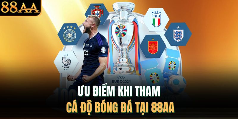 Ưu điểm khi tham cá độ bóng đá tại 88AA